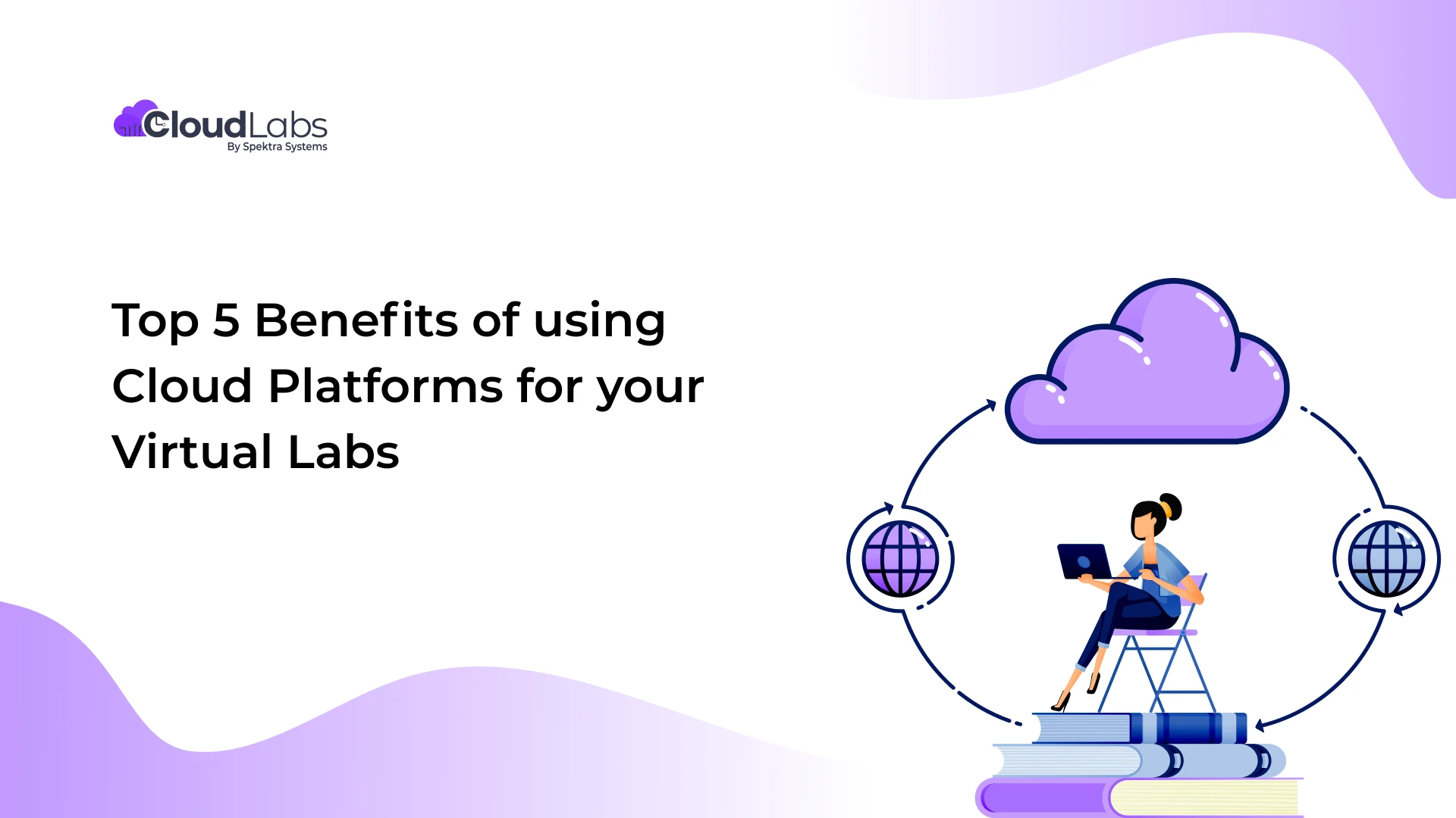 Top 5 Benefits of using Cloud Platforms for your Virtual Labs
