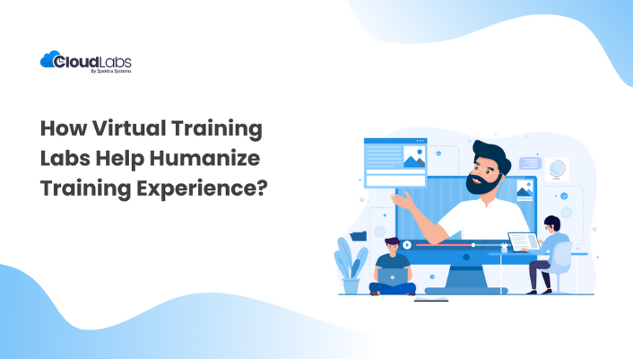 How Virtual Training Labs Help Humanize Training Experience