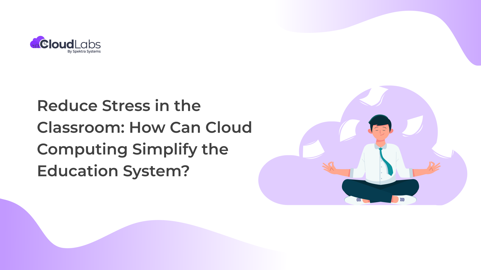 Reduce Stress in the Classroom: How Can Cloud Computing Simplify the Education System?