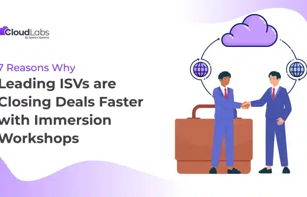 7 Reasons Why Leading ISVs are Closing Deals Faster with Immersion Workshops
