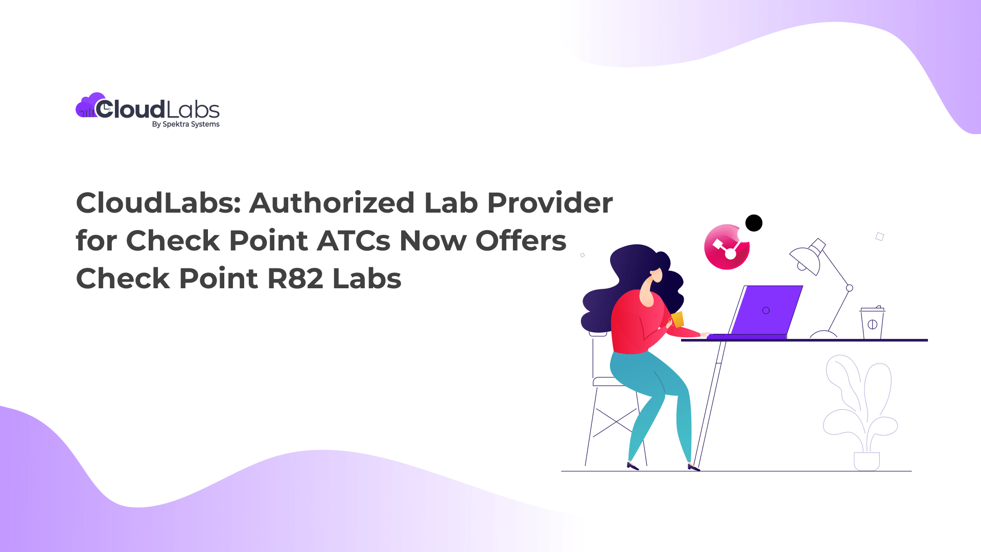 Get Started with the Latest Check Point R82 Labs Made Exclusively Available by CloudLabs: Authorized Lab Provider for Check Point ATCs